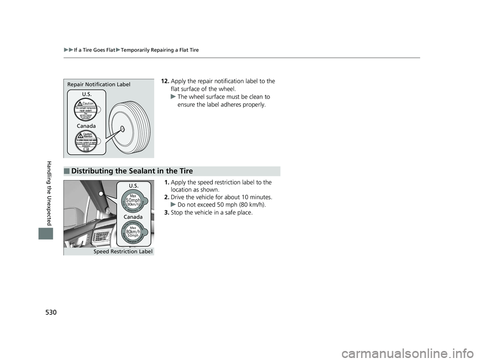 HONDA CLARITY PLUG-IN 2019 Owners Manual (in English) 530
uuIf a Tire Goes Flat uTemporarily Repairing a Flat Tire
Handling the Unexpected
12. Apply the repair notification label to the
flat surface of the wheel.
u The wheel surface must be clean to
en HONDA CLARITY PLUG-IN 2019 Owners Manual (in English) 530
uuIf a Tire Goes Flat uTemporarily Repairing a Flat Tire
Handling the Unexpected
12. Apply the repair notification label to the
flat surface of the wheel.
u The wheel surface must be clean to
en
