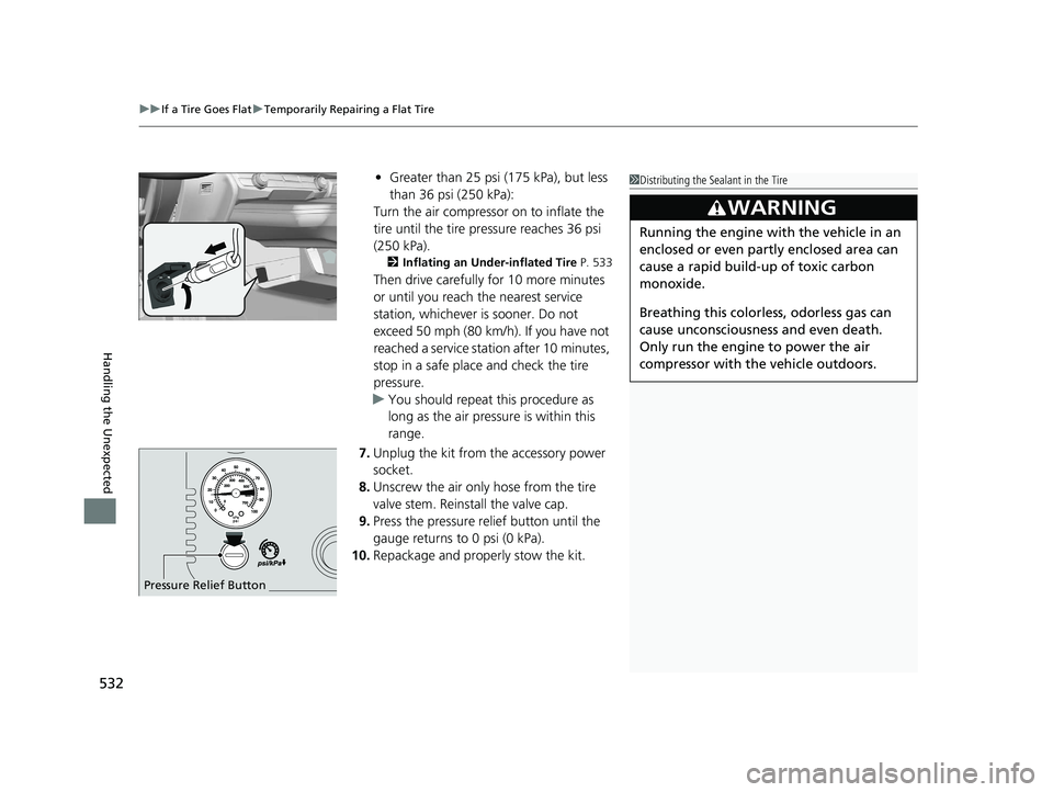 HONDA CLARITY PLUG-IN 2019 Owners Manual (in English) uuIf a Tire Goes Flat uTemporarily Repairing a Flat Tire
532
Handling the Unexpected
• Greater than 25 psi (175 kPa), but less
than 36 psi (250 kPa):
Turn the air compressor on to inflate the
tire HONDA CLARITY PLUG-IN 2019 Owners Manual (in English) uuIf a Tire Goes Flat uTemporarily Repairing a Flat Tire
532
Handling the Unexpected
• Greater than 25 psi (175 kPa), but less
than 36 psi (250 kPa):
Turn the air compressor on to inflate the
tire