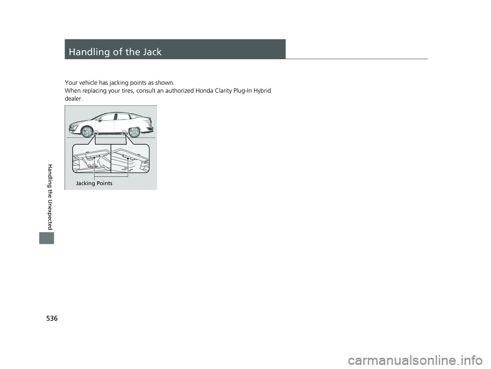 HONDA CLARITY PLUG-IN 2019 Owners Manual (in English) 536
Handling the Unexpected
Handling of the Jack
Your vehicle has jacking points as shown.
When replacing your tires, consult an authorized Honda Clarity Plug-In Hybrid
dealer.
Jacking Points
19 CLAR HONDA CLARITY PLUG-IN 2019 Owners Manual (in English) 536
Handling the Unexpected
Handling of the Jack
Your vehicle has jacking points as shown.
When replacing your tires, consult an authorized Honda Clarity Plug-In Hybrid
dealer.
Jacking Points
19 CLAR