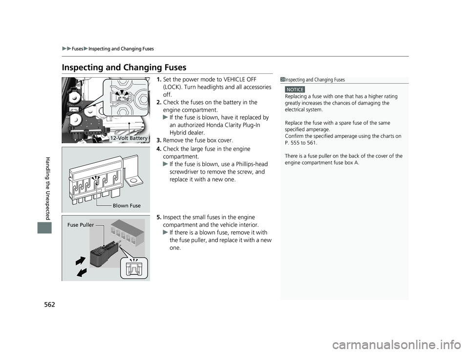 HONDA CLARITY PLUG-IN 2019  Owners Manual (in English) 562
uuFusesuInspecting and Changing Fuses
Handling the Unexpected
Inspecting and Changing Fuses
1.Set the power mode to VEHICLE OFF 
(LOCK). Turn headlight s and all accessories 
off.
2. Check the fus