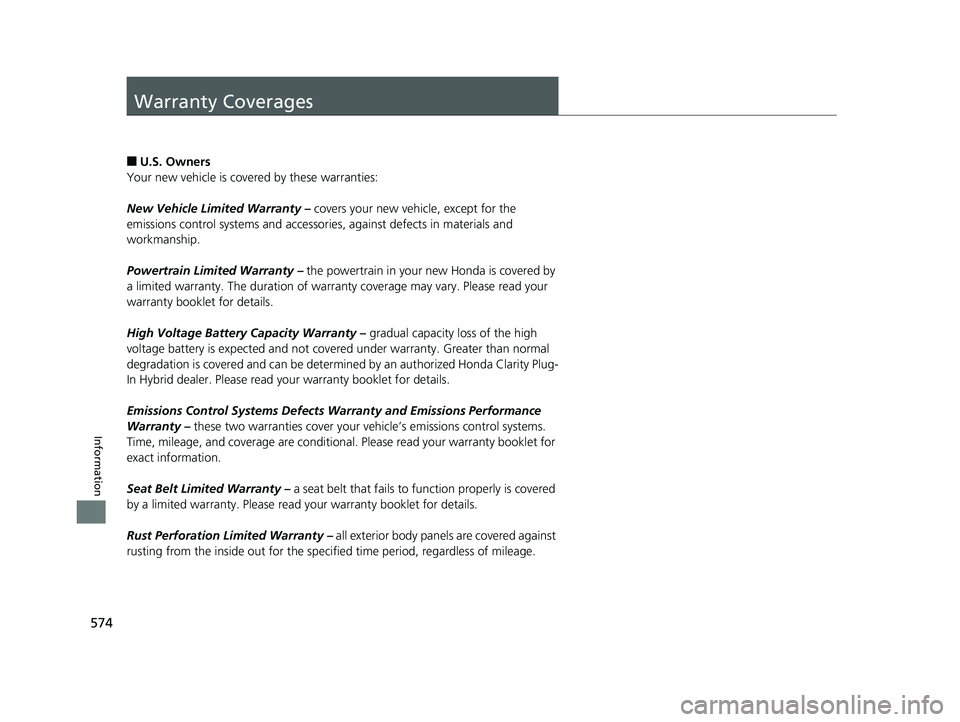 HONDA CLARITY PLUG-IN 2019 Owners Manual (in English) 574
Information
Warranty Coverages
■U.S. Owners
Your new vehicle is covered by these warranties:
New Vehicle Limited Warranty – covers your new vehicle, except for the
emissions control systems HONDA CLARITY PLUG-IN 2019 Owners Manual (in English) 574
Information
Warranty Coverages
■U.S. Owners
Your new vehicle is covered by these warranties:
New Vehicle Limited Warranty – covers your new vehicle, except for the
emissions control systems