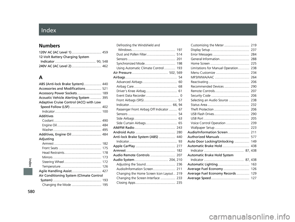 HONDA CLARITY PLUG-IN 2019 Owners Manual (in English) Index
580
Index
Index
Numbers
120V AC (AC Level 1)................................ 459
12-Volt Battery Charging System Indicator ............................................ 90, 548
240V AC (AC Leve HONDA CLARITY PLUG-IN 2019 Owners Manual (in English) Index
580
Index
Index
Numbers
120V AC (AC Level 1)................................ 459
12-Volt Battery Charging System Indicator ............................................ 90, 548
240V AC (AC Leve