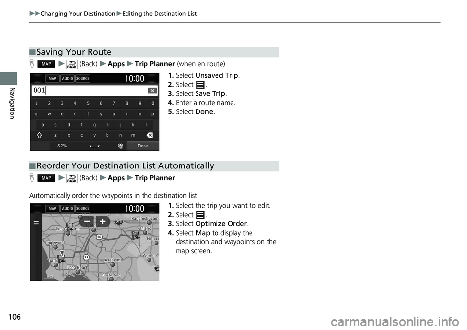 HONDA CLARITY PLUG-IN 2019  Navigation Manual (in English) 106
uuChanging Your DestinationuEditing the Destination List
Navigation
Hu (Back)uAppsuTrip Planner (when en route)
1.Select Unsaved Trip.
2.Select .
3.Select Save Trip.
4.Enter a route name.
5.Select