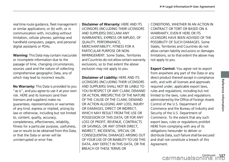 HONDA CLARITY PLUG-IN 2019 Navigation Manual (in English) 137
uuLegal InformationuUser Agreement
Continued
Reference Information
real time route guidance, fleet management
or similar applications; or (b) with, or in
communication with, including without
l HONDA CLARITY PLUG-IN 2019 Navigation Manual (in English) 137
uuLegal InformationuUser Agreement
Continued
Reference Information
real time route guidance, fleet management
or similar applications; or (b) with, or in
communication with, including without
l