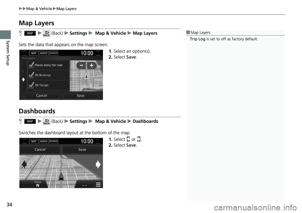 HONDA CLARITY PLUG-IN 2019 Navigation Manual (in English) 34
uuMap & VehicleuMap Layers
System Setup
Map Layers
Hu (Back)uSettingsu Map & VehicleuMap Layers
Sets the data that appears on the map screen.
1.Select an option(s).
2.Select Save.
Dashboards
Hu (Ba HONDA CLARITY PLUG-IN 2019 Navigation Manual (in English) 34
uuMap & VehicleuMap Layers
System Setup
Map Layers
Hu (Back)uSettingsu Map & VehicleuMap Layers
Sets the data that appears on the map screen.
1.Select an option(s).
2.Select Save.
Dashboards
Hu (Ba