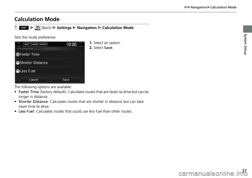 HONDA CLARITY PLUG-IN 2019 Navigation Manual (in English) 37
uuNavigationuCalculation Mode
System Setup
Calculation Mode
Hu (Back)uSettingsuNavigationuCalculation Mode
Sets the route preference.
1.Select an option.
2.Select Save.
The following options are av HONDA CLARITY PLUG-IN 2019 Navigation Manual (in English) 37
uuNavigationuCalculation Mode
System Setup
Calculation Mode
Hu (Back)uSettingsuNavigationuCalculation Mode
Sets the route preference.
1.Select an option.
2.Select Save.
The following options are av