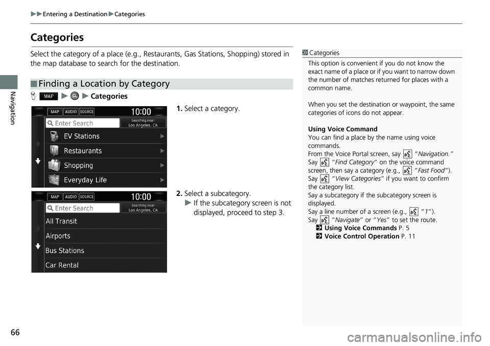 HONDA CLARITY PLUG-IN 2019 Navigation Manual (in English) 66
uuEntering a DestinationuCategories
Navigation
Categories
Select the category of a place (e.g., Restaurants, Gas Stations, Shopping) stored in
the map database to search for the destination.
HuuCa HONDA CLARITY PLUG-IN 2019 Navigation Manual (in English) 66
uuEntering a DestinationuCategories
Navigation
Categories
Select the category of a place (e.g., Restaurants, Gas Stations, Shopping) stored in
the map database to search for the destination.
HuuCa