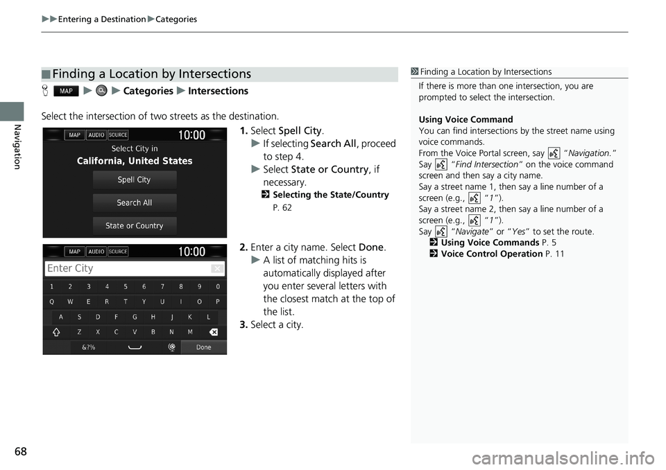 HONDA CLARITY PLUG-IN 2019 Navigation Manual (in English) uuEntering a DestinationuCategories
68
Navigation
HuuCategoriesuIntersections
Select the intersection of two streets as the destination.
1.Select Spell City.
uIf selecting Search All, proceed
to step HONDA CLARITY PLUG-IN 2019 Navigation Manual (in English) uuEntering a DestinationuCategories
68
Navigation
HuuCategoriesuIntersections
Select the intersection of two streets as the destination.
1.Select Spell City.
uIf selecting Search All, proceed
to step