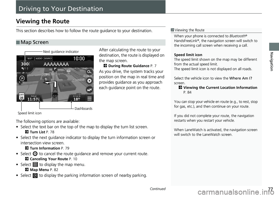 HONDA CLARITY PLUG-IN 2019  Navigation Manual (in English) 77Continued
Navigation
Driving to Your Destination
Viewing the Route
This section describes how to follow the route guidance to your destination.
After calculating the route to your 
destination, the 