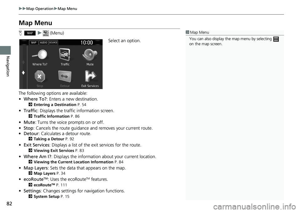 HONDA CLARITY PLUG-IN 2019 Navigation Manual (in English) 82
uuMap OperationuMap Menu
Navigation
Map Menu
Hu (Menu)
Select an option.
The following options are available:
•Where To?: Enters a new destination.
2Entering a Destination P. 54
•Traffic: Displ HONDA CLARITY PLUG-IN 2019 Navigation Manual (in English) 82
uuMap OperationuMap Menu
Navigation
Map Menu
Hu (Menu)
Select an option.
The following options are available:
•Where To?: Enters a new destination.
2Entering a Destination P. 54
•Traffic: Displ