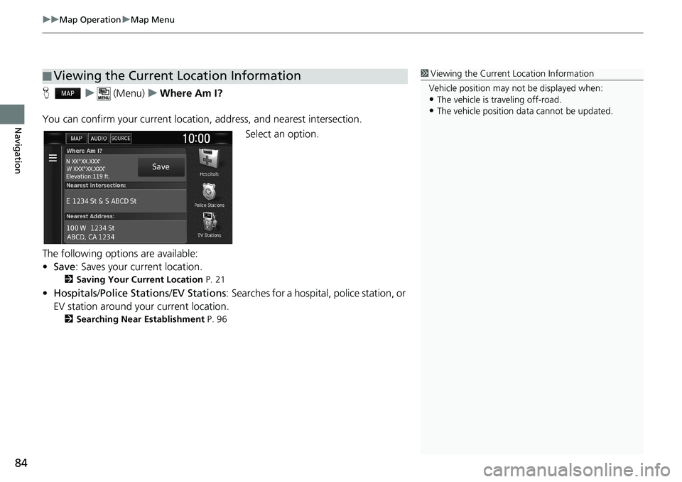 HONDA CLARITY PLUG-IN 2019 Navigation Manual (in English) uuMap OperationuMap Menu
84
Navigation
Hu (Menu)uWhere Am I?
You can confirm your current location, address, and nearest intersection.
Select an option.
The following options are available:
•Save: S HONDA CLARITY PLUG-IN 2019 Navigation Manual (in English) uuMap OperationuMap Menu
84
Navigation
Hu (Menu)uWhere Am I?
You can confirm your current location, address, and nearest intersection.
Select an option.
The following options are available:
•Save: S