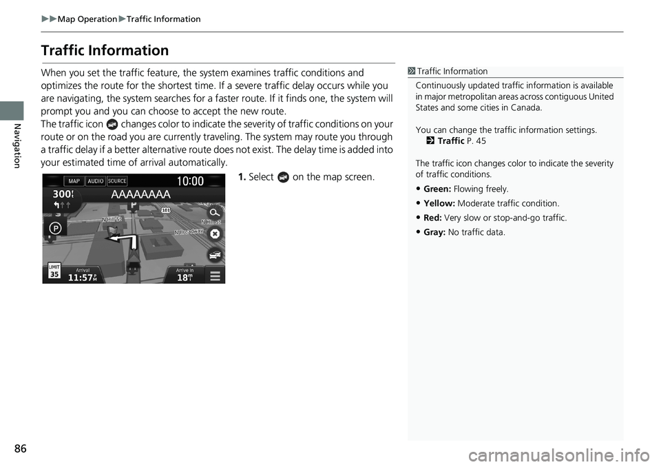 HONDA CLARITY PLUG-IN 2019 Navigation Manual (in English) 86
uuMap OperationuTraffic Information
Navigation
Traffic Information
When you set the traffic feature, the system examines traffic conditions and
optimizes the route for the shortest time. If a seve HONDA CLARITY PLUG-IN 2019 Navigation Manual (in English) 86
uuMap OperationuTraffic Information
Navigation
Traffic Information
When you set the traffic feature, the system examines traffic conditions and
optimizes the route for the shortest time. If a seve