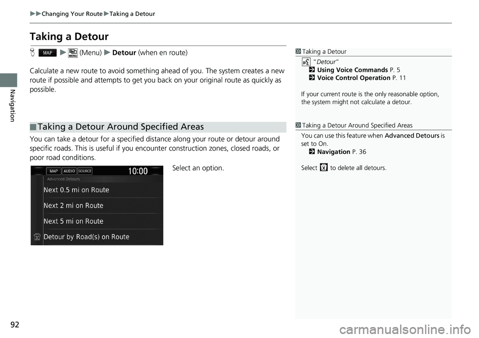 HONDA CLARITY PLUG-IN 2019  Navigation Manual (in English) 92
uuChanging Your RouteuTaking a Detour
Navigation
Taking a Detour
Hu (Menu)uDetour (when en route)
Calculate a new route to avoid something ahead of you. The system creates a new 
route if possible 