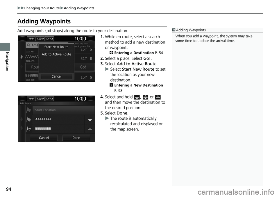 HONDA CLARITY PLUG-IN 2019  Navigation Manual (in English) 94
uuChanging Your RouteuAdding Waypoints
Navigation
Adding Waypoints
Add waypoints (pit stops) along the route to your destination.
1.While en route, select a search 
method to add a new destination 