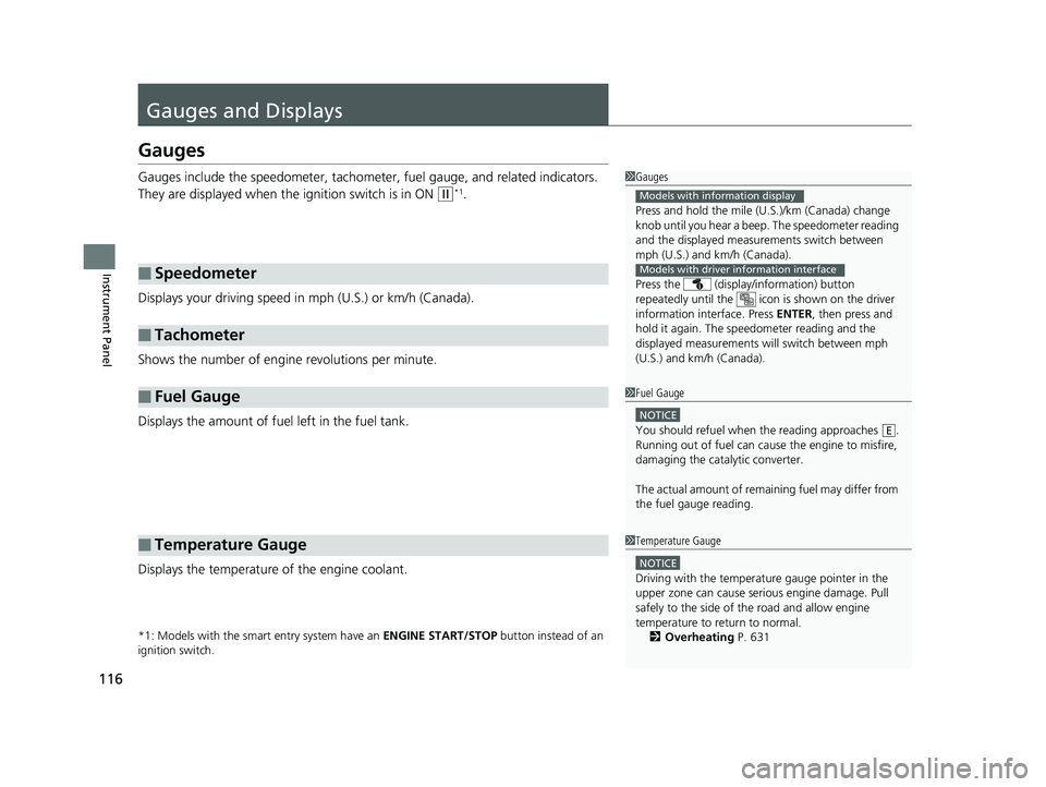 HONDA CR-V 2019  Owners Manual (in English) 116
Instrument Panel
Gauges and Displays
Gauges
Gauges include the speedometer, tachometer, fuel gauge, and related indicators. 
They are displayed when the  ignition switch is in ON 
(w*1.
Displays y