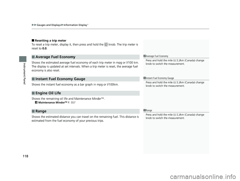 HONDA CR-V 2019  Owners Manual (in English) uuGauges and Displays uInformation Display*
118
Instrument Panel
■Resetting a trip meter
To reset a trip meter, display it, then pr ess and hold the   knob. The trip meter is 
reset to 0.0 .
Shows t