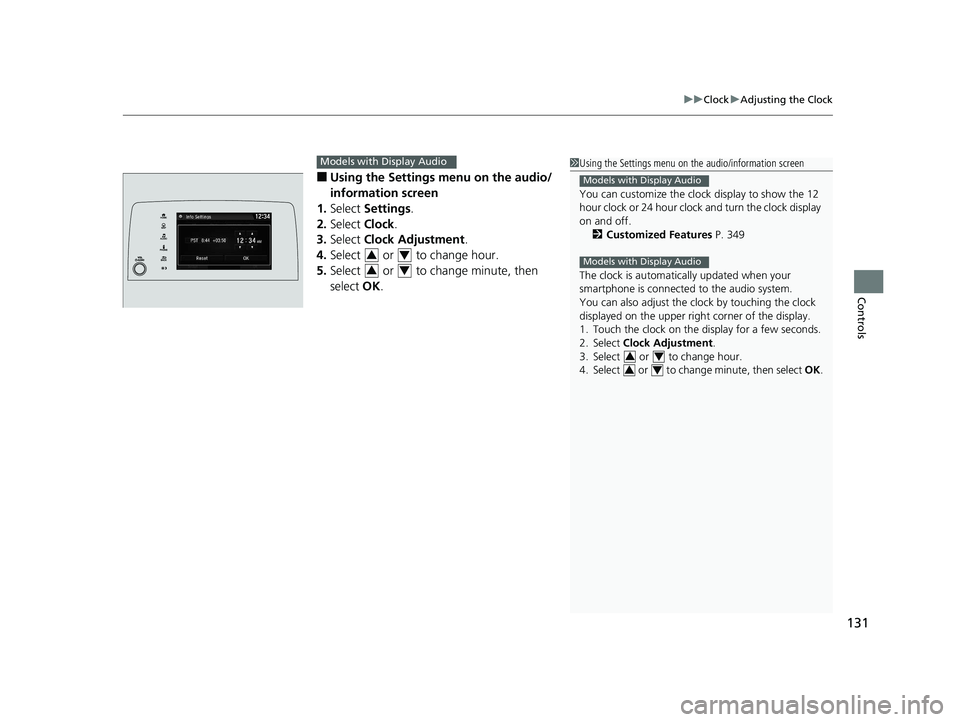 HONDA CR-V 2019 Owners Manual (in English) 131
uuClock uAdjusting the Clock
Controls
■Using the Settings menu on the audio/
information screen
1. Select Settings .
2. Select Clock.
3. Select Clock Adjustment .
4. Select or to change hou HONDA CR-V 2019 Owners Manual (in English) 131
uuClock uAdjusting the Clock
Controls
■Using the Settings menu on the audio/
information screen
1. Select Settings .
2. Select Clock.
3. Select Clock Adjustment .
4. Select or to change hou