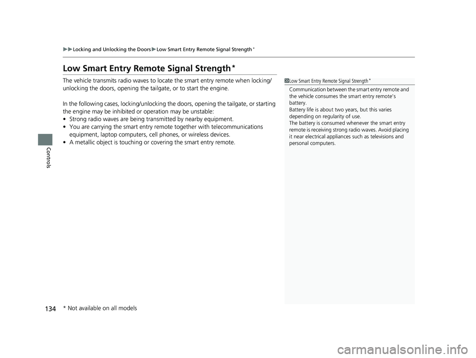 HONDA CR-V 2019  Owners Manual (in English) 134
uuLocking and Unlocking the Doors uLow Smart Entry Remote Signal Strength*
Controls
Low Smart Entry Remo te Signal Strength*
The vehicle transmits radio waves to loca te the smart entry remote whe