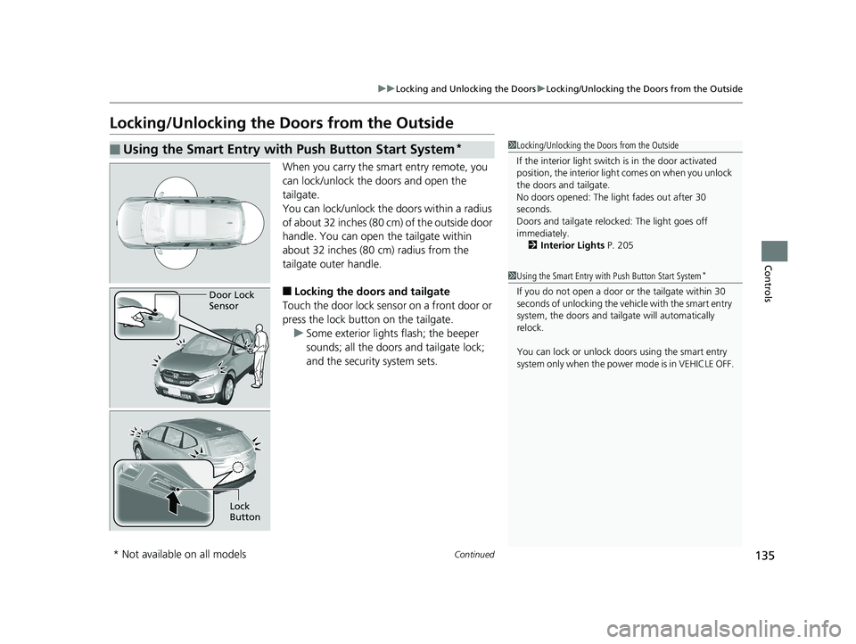 HONDA CR-V 2019 (in English) Owners Guide 135
uuLocking and Unlocking the Doors uLocking/Unlocking the Doors from the Outside
Continued
Controls
Locking/Unlocking the Doors from the Outside
When you carry the smart entry remote, you
can lock HONDA CR-V 2019 (in English) Owners Guide 135
uuLocking and Unlocking the Doors uLocking/Unlocking the Doors from the Outside
Continued
Controls
Locking/Unlocking the Doors from the Outside
When you carry the smart entry remote, you
can lock