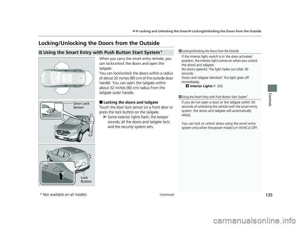 HONDA CR-V 2019  Owners Manual (in English) 135
uuLocking and Unlocking the Doors uLocking/Unlocking the Doors from the Outside
Continued
Controls
Locking/Unlocking the Doors from the Outside
When you carry the smart entry remote, you 
can lock