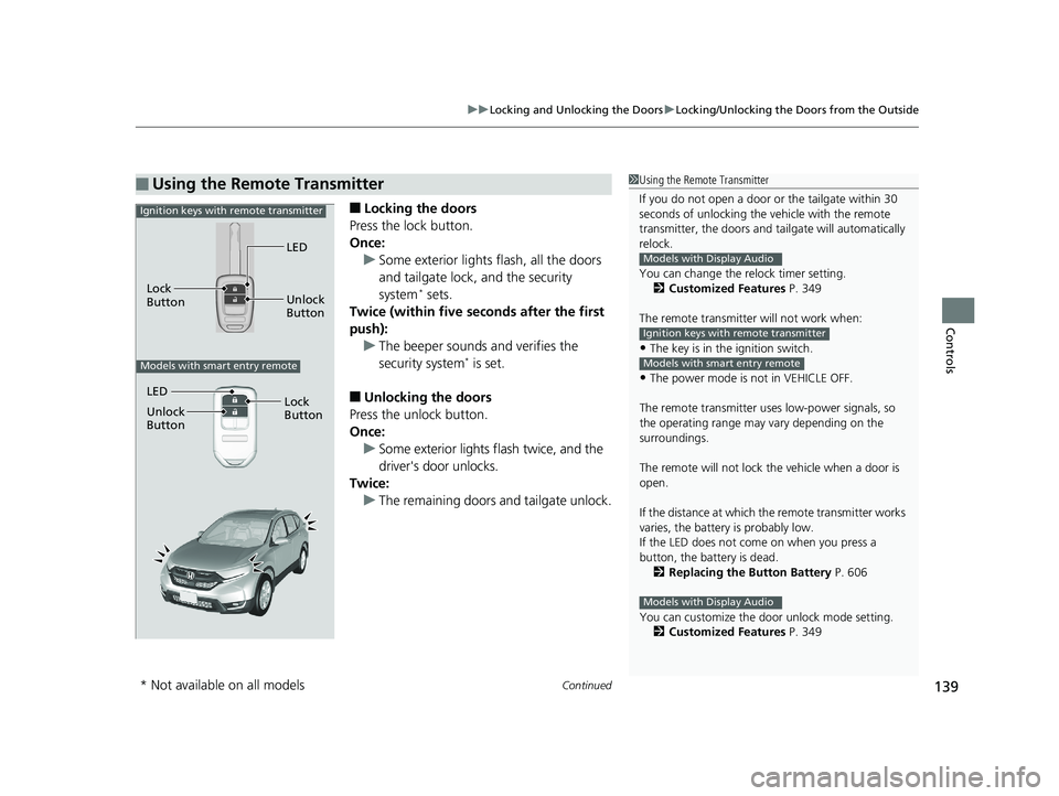HONDA CR-V 2019 (in English) Owners Guide Continued139
uuLocking and Unlocking the Doors uLocking/Unlocking the Doors from the Outside
Controls
■Locking the doors
Press the lock button.
Once: u Some exterior lights flash, all the doors
and HONDA CR-V 2019 (in English) Owners Guide Continued139
uuLocking and Unlocking the Doors uLocking/Unlocking the Doors from the Outside
Controls
■Locking the doors
Press the lock button.
Once: u Some exterior lights flash, all the doors
and