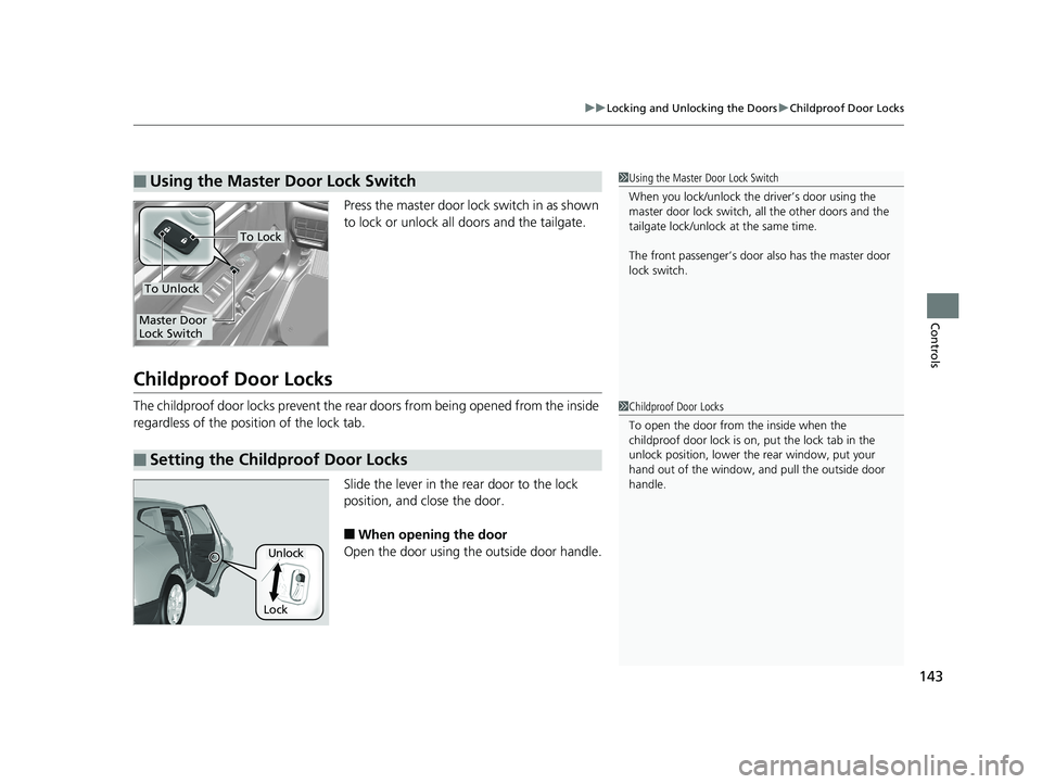 HONDA CR-V 2019 Owners Manual (in English) 143
uuLocking and Unlocking the Doors uChildproof Door Locks
Controls
Press the master door lo ck switch in as shown
to lock or unlock all doors and the tailgate.
Childproof Door Locks
The childproof HONDA CR-V 2019 Owners Manual (in English) 143
uuLocking and Unlocking the Doors uChildproof Door Locks
Controls
Press the master door lo ck switch in as shown
to lock or unlock all doors and the tailgate.
Childproof Door Locks
The childproof