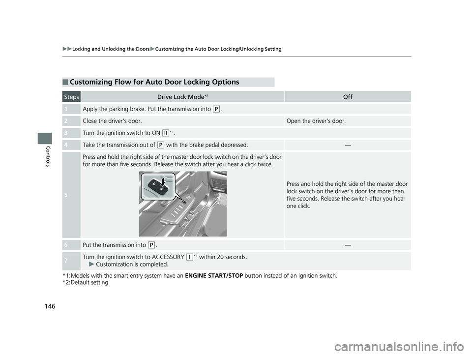 HONDA CR-V 2019 (in English) Owners Guide 146
uuLocking and Unlocking the Doors uCustomizing the Auto Door Locking/Unlocking Setting
Controls
*1:Models with the smart entry system have an ENGINE START/STOP button instead of an ignition switc HONDA CR-V 2019 (in English) Owners Guide 146
uuLocking and Unlocking the Doors uCustomizing the Auto Door Locking/Unlocking Setting
Controls
*1:Models with the smart entry system have an ENGINE START/STOP button instead of an ignition switc