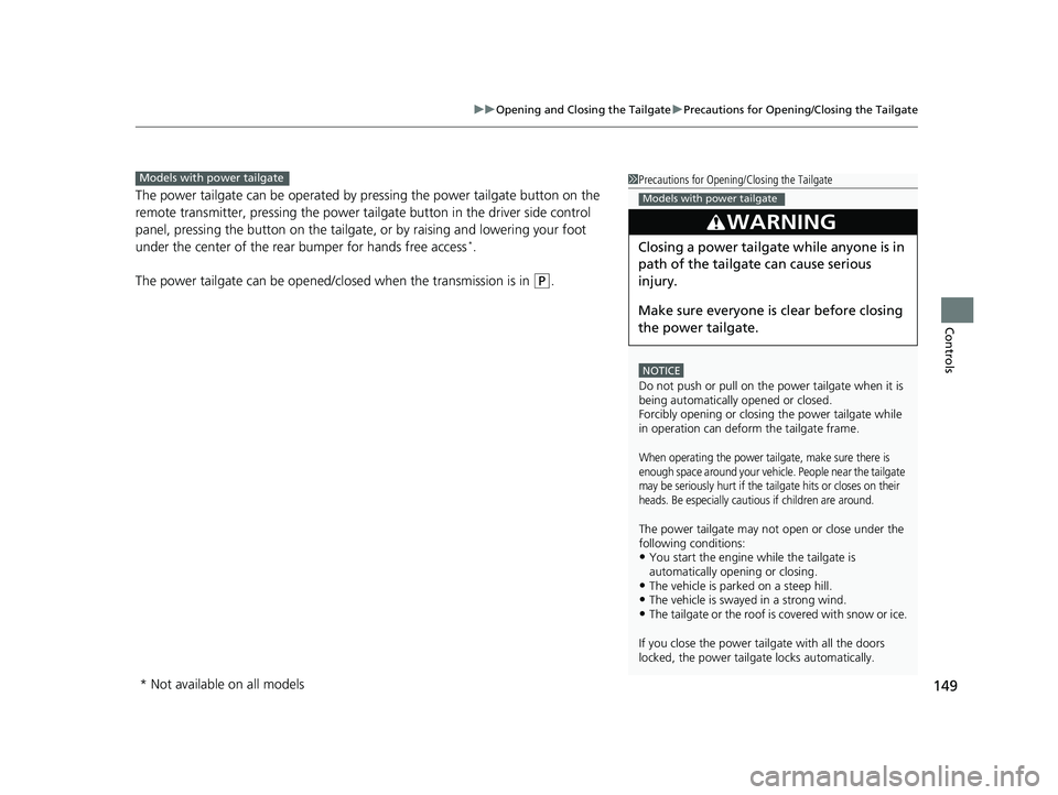 HONDA CR-V 2019  Owners Manual (in English) 149
uuOpening and Closing the Tailgate uPrecautions for Opening/Closing the Tailgate
Controls
The power tailgate can be operated by pr essing the power tailgate button on the 
remote transmitter, pres