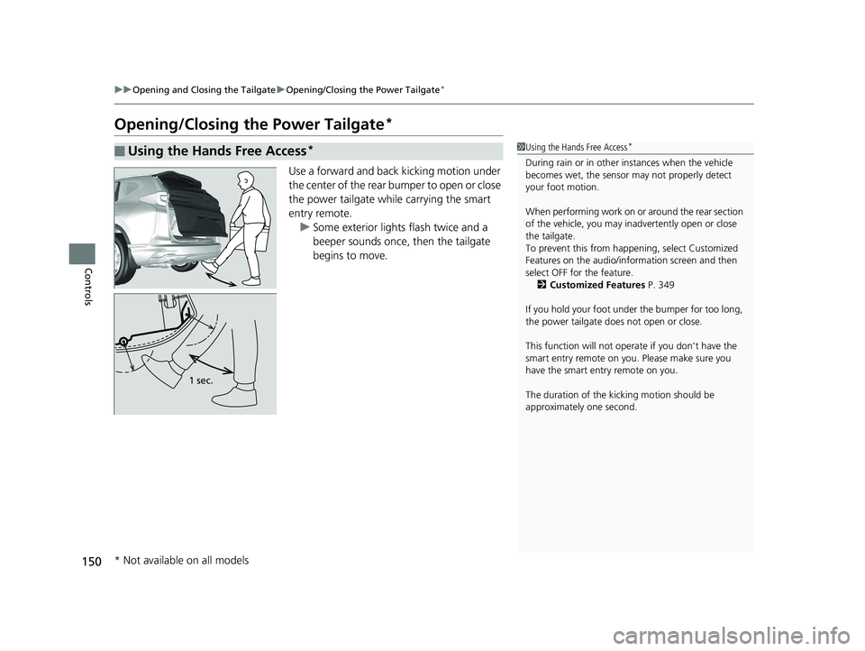 HONDA CR-V 2019 (in English) Owners Guide 150
uuOpening and Closing the Tailgate uOpening/Closing the Power Tailgate*
Controls
Opening/Closing the Power Tailgate*
Use a forward and back kicking motion under
the center of the rear bumper to o HONDA CR-V 2019 (in English) Owners Guide 150
uuOpening and Closing the Tailgate uOpening/Closing the Power Tailgate*
Controls
Opening/Closing the Power Tailgate*
Use a forward and back kicking motion under
the center of the rear bumper to o