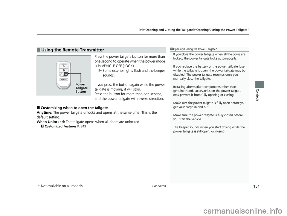 HONDA CR-V 2019 (in English) Owners Guide Continued151
uuOpening and Closing the Tailgate uOpening/Closing the Power Tailgate*
Controls
Press the power tailgate button for more than
one second to operate when the power mode
is in VEHICLE OF HONDA CR-V 2019 (in English) Owners Guide Continued151
uuOpening and Closing the Tailgate uOpening/Closing the Power Tailgate*
Controls
Press the power tailgate button for more than
one second to operate when the power mode
is in VEHICLE OF