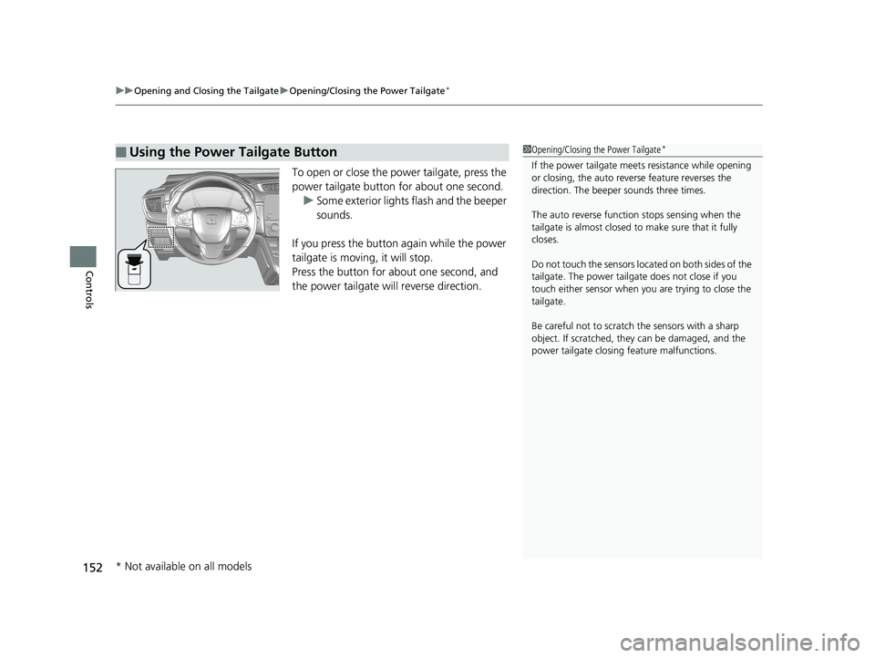 HONDA CR-V 2019 (in English) Owners Guide uuOpening and Closing the Tailgate uOpening/Closing the Power Tailgate*
152
Controls
To open or close the power tailgate, press the
power tailgate button for about one second.
u Some exterior lights HONDA CR-V 2019 (in English) Owners Guide uuOpening and Closing the Tailgate uOpening/Closing the Power Tailgate*
152
Controls
To open or close the power tailgate, press the
power tailgate button for about one second.
u Some exterior lights