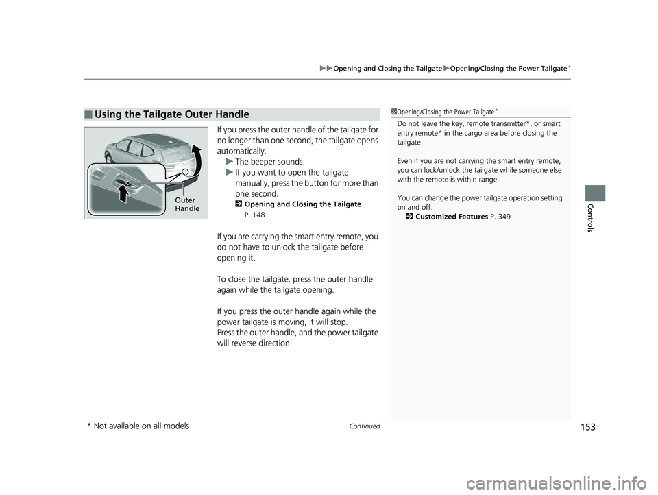 HONDA CR-V 2019 Owners Manual (in English) Continued153
uuOpening and Closing the Tailgate uOpening/Closing the Power Tailgate*
Controls
If you press the outer handle of the tailgate for
no longer than one second, the tailgate opens
automati HONDA CR-V 2019 Owners Manual (in English) Continued153
uuOpening and Closing the Tailgate uOpening/Closing the Power Tailgate*
Controls
If you press the outer handle of the tailgate for
no longer than one second, the tailgate opens
automati
