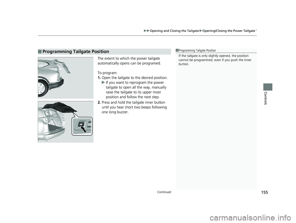 HONDA CR-V 2019 Owners Manual (in English) Continued155
uuOpening and Closing the Tailgate uOpening/Closing the Power Tailgate*
Controls
The extent to which the power tailgate
automatically opens can be programed.
To program:
1. Open the tail HONDA CR-V 2019 Owners Manual (in English) Continued155
uuOpening and Closing the Tailgate uOpening/Closing the Power Tailgate*
Controls
The extent to which the power tailgate
automatically opens can be programed.
To program:
1. Open the tail