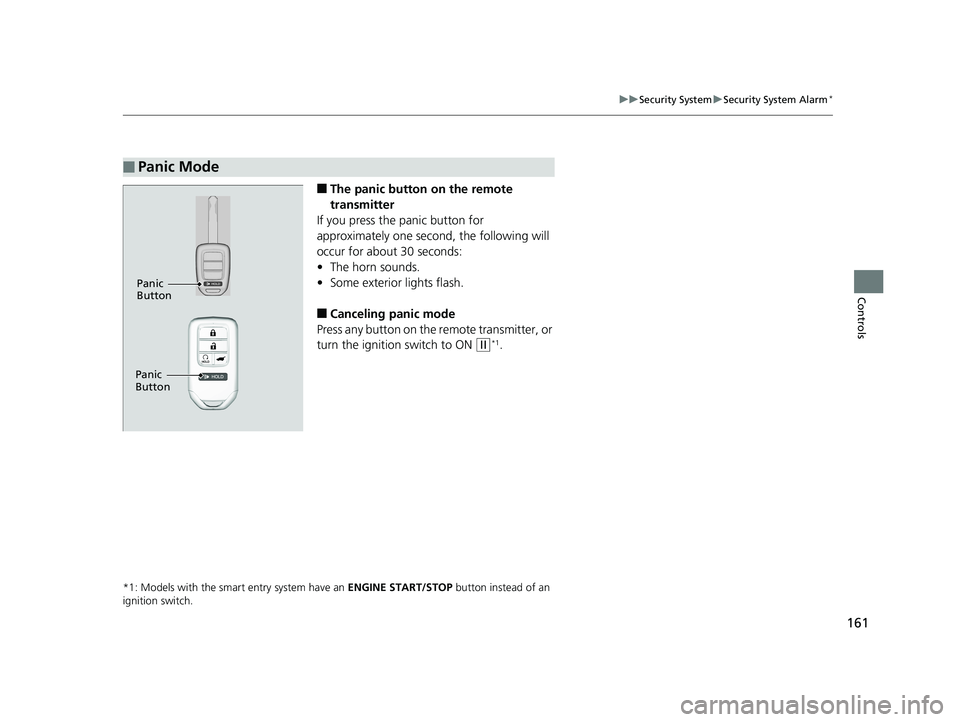 HONDA CR-V 2019 (in English) Owners Guide 161
uuSecurity System uSecurity System Alarm*
Controls
■The panic button on the remote
transmitter
If you press the panic button for
approximately one second, the following will
occur for about HONDA CR-V 2019 (in English) Owners Guide 161
uuSecurity System uSecurity System Alarm*
Controls
■The panic button on the remote
transmitter
If you press the panic button for
approximately one second, the following will
occur for about