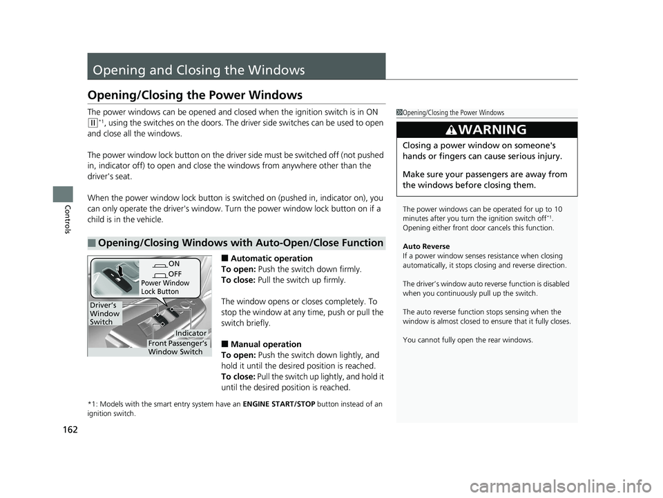 HONDA CR-V 2019 Owners Manual (in English) 162
Controls
Opening and Closing the Windows
Opening/Closing the Power Windows
The power windows can be opened and closed when the ignition switch is in ON
(w*1, using the switches on the doors. The HONDA CR-V 2019 Owners Manual (in English) 162
Controls
Opening and Closing the Windows
Opening/Closing the Power Windows
The power windows can be opened and closed when the ignition switch is in ON
(w*1, using the switches on the doors. The