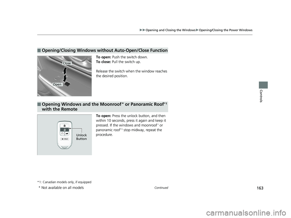 HONDA CR-V 2019 Owners Manual (in English) 163
uuOpening and Closing the Windows uOpening/Closing the Power Windows
Continued
Controls
To open: Push the switch down.
To close: Pull the switch up.
Release the switch when the window reaches
t HONDA CR-V 2019 Owners Manual (in English) 163
uuOpening and Closing the Windows uOpening/Closing the Power Windows
Continued
Controls
To open: Push the switch down.
To close: Pull the switch up.
Release the switch when the window reaches
t