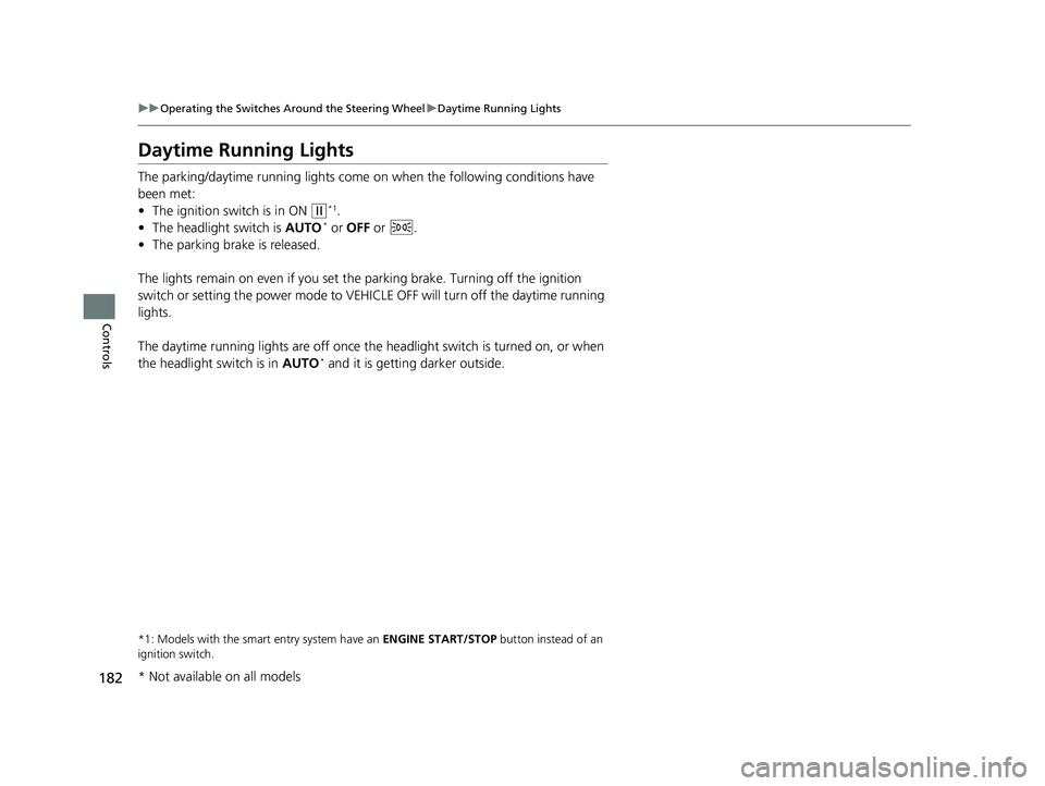 HONDA CR-V 2019 (in English) Service Manual 182
uuOperating the Switches Around the Steering Wheel uDaytime Running Lights
Controls
Daytime Running Lights
The parking/daytime running lights come on when the following conditions have
been met: HONDA CR-V 2019 (in English) Service Manual 182
uuOperating the Switches Around the Steering Wheel uDaytime Running Lights
Controls
Daytime Running Lights
The parking/daytime running lights come on when the following conditions have
been met:
