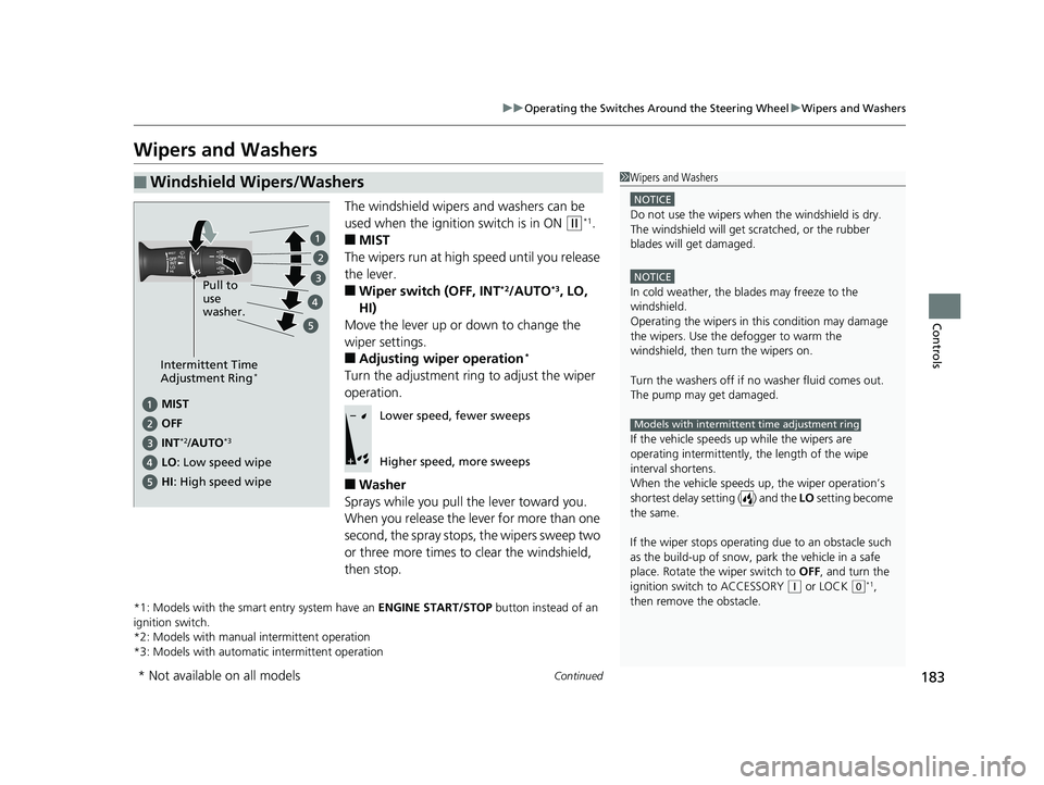 HONDA CR-V 2019  Owners Manual (in English) 183
uuOperating the Switches Around the Steering Wheel uWipers and Washers
Continued
Controls
Wipers and Washers
The windshield wipers and washers can be 
used when the ignition switch is in ON 
(w*1.