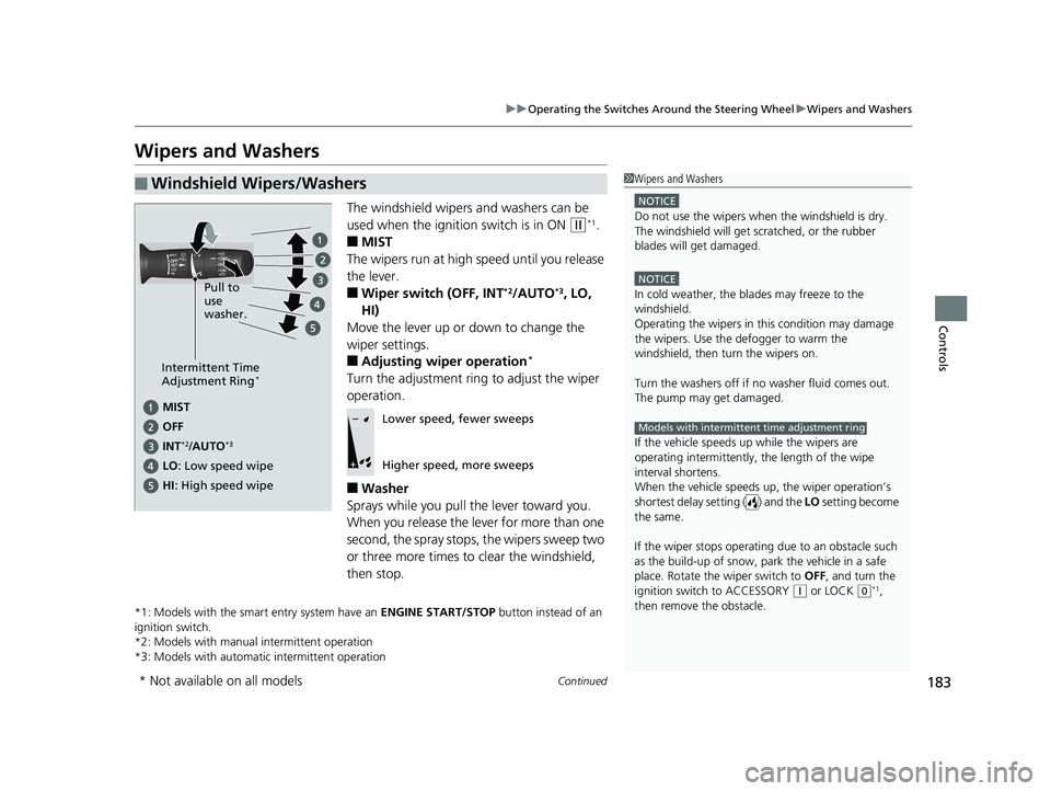 HONDA CR-V 2019 Owners Manual (in English) 183
uuOperating the Switches Around the Steering Wheel uWipers and Washers
Continued
Controls
Wipers and Washers
The windshield wipers and washers can be
used when the ignition switch is in ON
(w*1. HONDA CR-V 2019 Owners Manual (in English) 183
uuOperating the Switches Around the Steering Wheel uWipers and Washers
Continued
Controls
Wipers and Washers
The windshield wipers and washers can be
used when the ignition switch is in ON
(w*1.