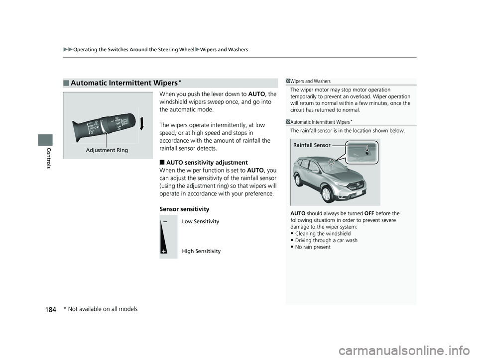 HONDA CR-V 2019  Owners Manual (in English) uuOperating the Switches Around the Steering Wheel uWipers and Washers
184
Controls
When you push the lever down to  AUTO, the 
windshield wipers sweep once, and go into 
the automatic mode.
The wiper