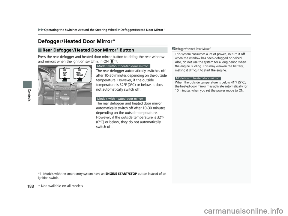 HONDA CR-V 2019  Owners Manual (in English) 188
uuOperating the Switches Around the Steering Wheel uDefogger/Heated Door Mirror*
Controls
Defogger/Heated Door Mirror*
Press the rear defogger and heated door mirror button to defog the rear windo
