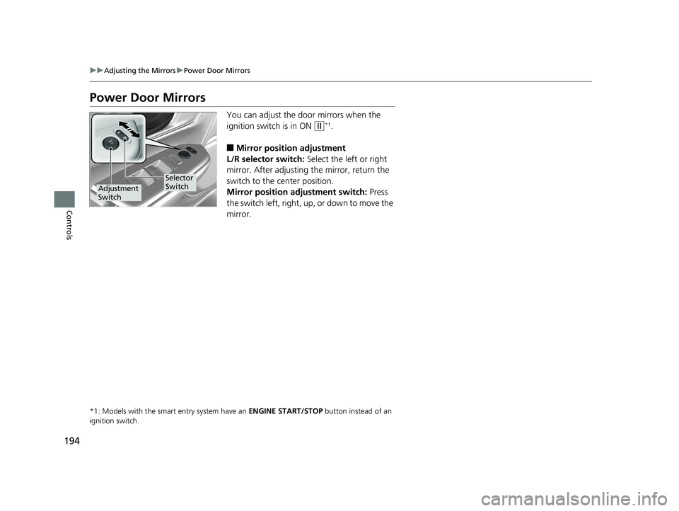 HONDA CR-V 2019 (in English) Workshop Manual 194
uuAdjusting the Mirrors uPower Door Mirrors
Controls
Power Door Mirrors
You can adjust the door mirrors when the
ignition switch is in ON
(w*1.
■Mirror position adjustment
L/R selector switch: HONDA CR-V 2019 (in English) Workshop Manual 194
uuAdjusting the Mirrors uPower Door Mirrors
Controls
Power Door Mirrors
You can adjust the door mirrors when the
ignition switch is in ON
(w*1.
■Mirror position adjustment
L/R selector switch: