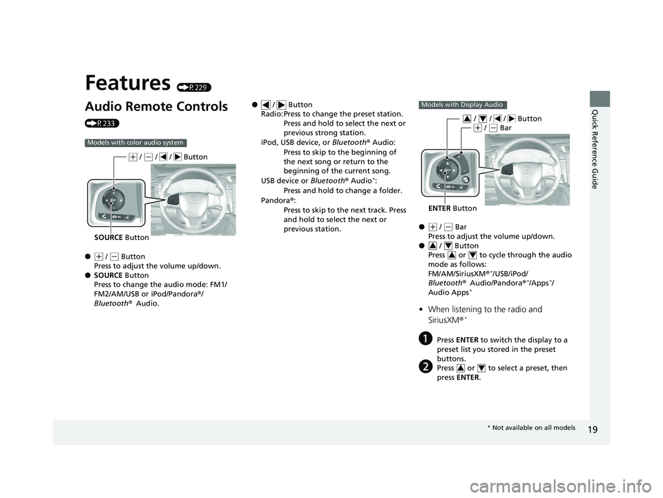 HONDA CR-V 2019  Owners Manual (in English) Quick Reference Guide
19
Features (P229)
Audio Remote Controls 
(P233)
●
(+ / (- Button
Press to adjust the volume up/down.
● SOURCE Button
Press to change the audio mode: FM1/
FM2/AM/USB or iPod/
