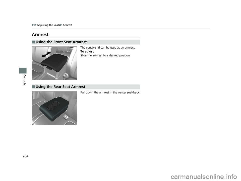 HONDA CR-V 2019 Owners Manual (in English) 204
uuAdjusting the Seats uArmrest
Controls
Armrest
The console lid can be used as an armrest.
To adjust:
Slide the armrest to a desired position.
Pull down the armrest in the center seat-back.
■Usi HONDA CR-V 2019 Owners Manual (in English) 204
uuAdjusting the Seats uArmrest
Controls
Armrest
The console lid can be used as an armrest.
To adjust:
Slide the armrest to a desired position.
Pull down the armrest in the center seat-back.
■Usi