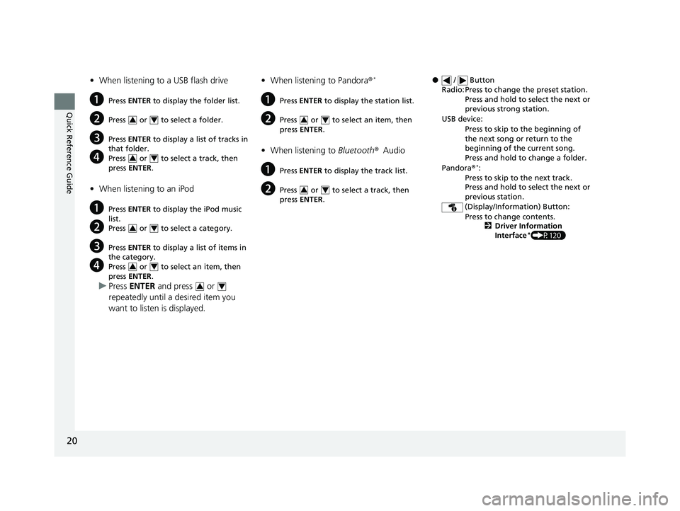 HONDA CR-V 2019 (in English) Owners Guide 20
Quick Reference Guide
•When listening to a USB flash drive
aPress ENTER to display the folder list.
bPress or to select a folder.
cPress ENTER to display a list of tracks in
that folder.
HONDA CR-V 2019 (in English) Owners Guide 20
Quick Reference Guide
•When listening to a USB flash drive
aPress ENTER to display the folder list.
bPress or to select a folder.
cPress ENTER to display a list of tracks in
that folder.