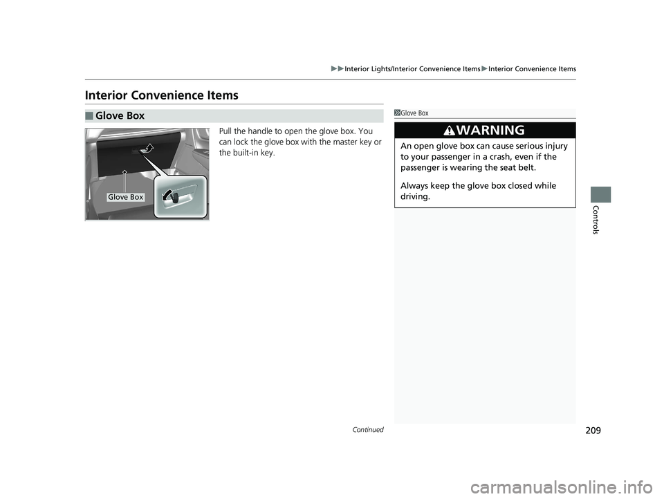 HONDA CR-V 2019  Owners Manual (in English) 209
uuInterior Lights/Interior Convenience Items uInterior Convenience Items
Continued
Controls
Interior Convenience Items
Pull the handle to open the glove box. You 
can lock the glove box with the m