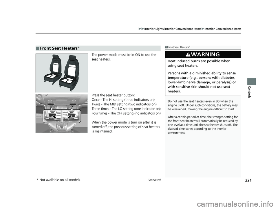 HONDA CR-V 2019 Owners Manual (in English) Continued221
uuInterior Lights/Interior Convenience Items uInterior Convenience Items
Controls
The power mode must be in ON to use the
seat heaters.
Press the seat heater button:
Once - The HI settin HONDA CR-V 2019 Owners Manual (in English) Continued221
uuInterior Lights/Interior Convenience Items uInterior Convenience Items
Controls
The power mode must be in ON to use the
seat heaters.
Press the seat heater button:
Once - The HI settin