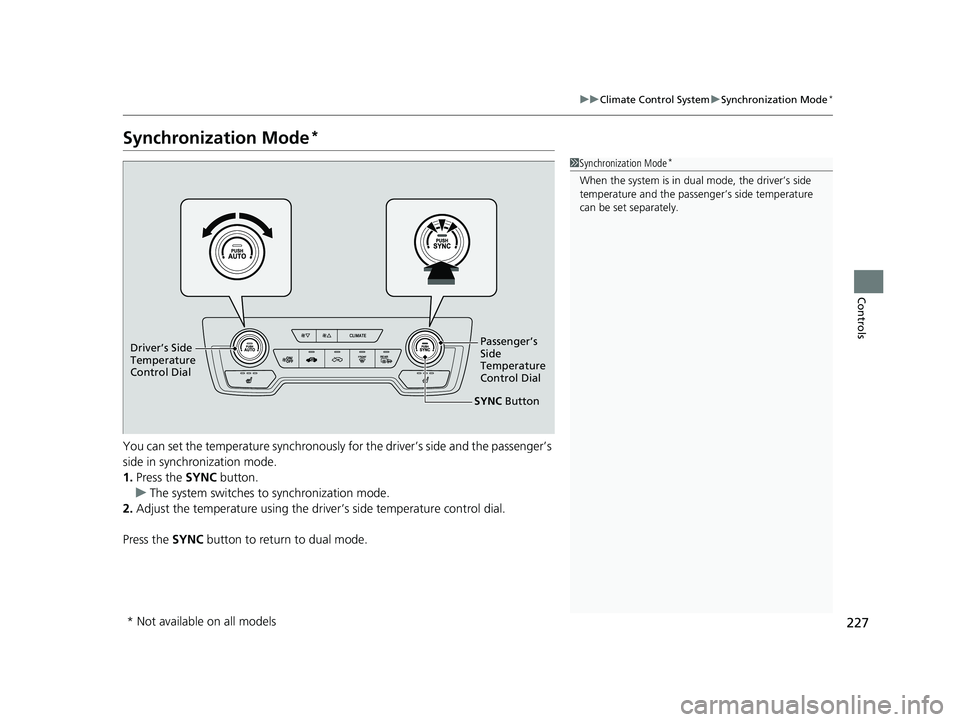 HONDA CR-V 2019 Owners Manual (in English) 227
uuClimate Control System uSynchronization Mode*
Controls
Synchronization Mode*
You can set the temperature synchronously for the driver’s side and the passenger’s
side in synchronization mode HONDA CR-V 2019 Owners Manual (in English) 227
uuClimate Control System uSynchronization Mode*
Controls
Synchronization Mode*
You can set the temperature synchronously for the driver’s side and the passenger’s
side in synchronization mode