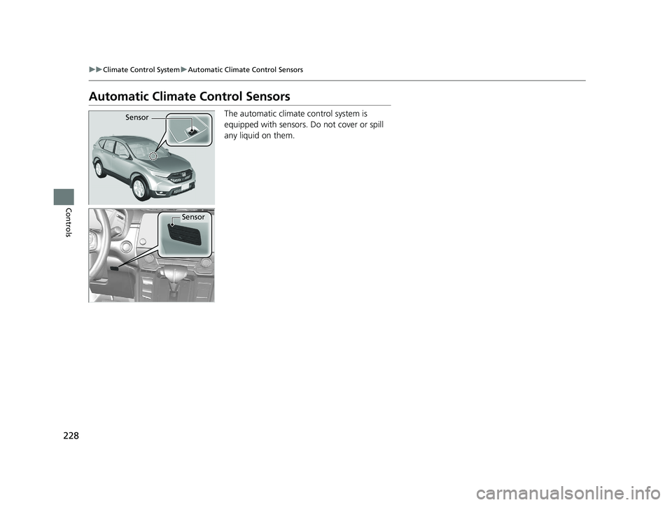 HONDA CR-V 2019   (in English) Owners Guide 228
uuClimate Control System uAutomatic Climate Control Sensors
Controls
Automatic Climate Control Sensors
The automatic climate control system is 
equipped with sensors. Do not cover or spill 
any li