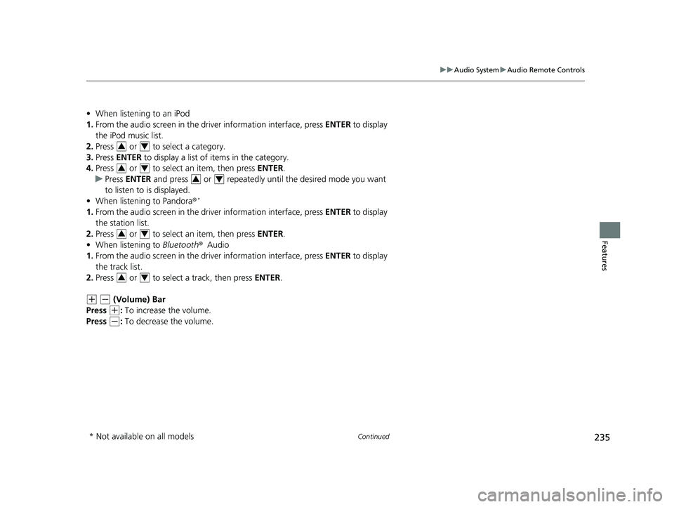 HONDA CR-V 2019 (in English) Service Manual 235
uuAudio System uAudio Remote Controls
Continued
Features
• When listening to an iPod
1. From the audio screen in the dr iver information interface, press ENTER to display
the iPod music list.
HONDA CR-V 2019 (in English) Service Manual 235
uuAudio System uAudio Remote Controls
Continued
Features
• When listening to an iPod
1. From the audio screen in the dr iver information interface, press ENTER to display
the iPod music list.